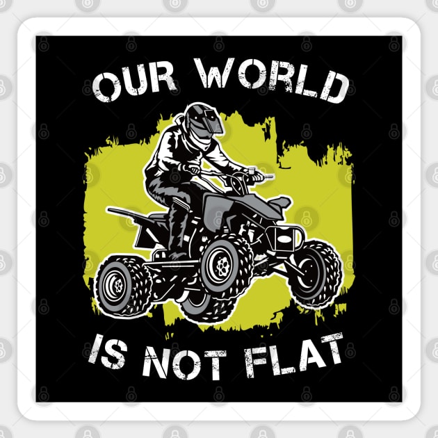 4 Wheeler: Our World Is Not Flat | Quad Gift Idea Sticker by shirtonaut